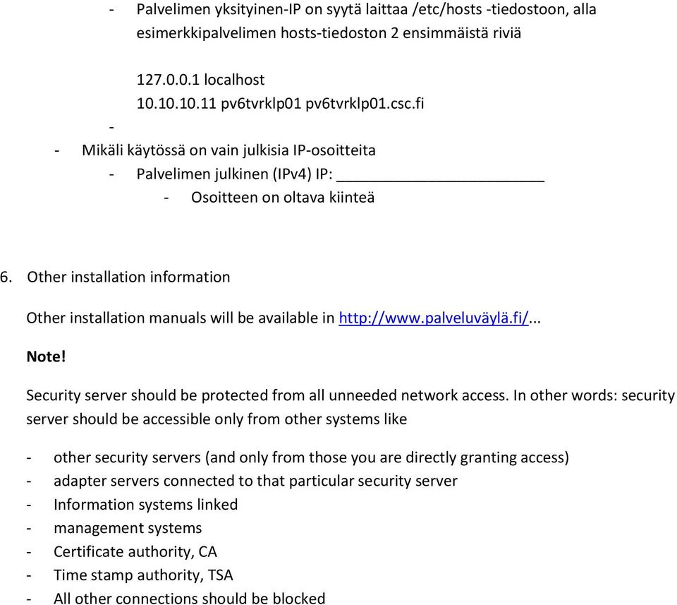 Other installation information Other installation manuals will be available in http://www.palveluväylä.fi/... Note! Security server should be protected from all unneeded network access.