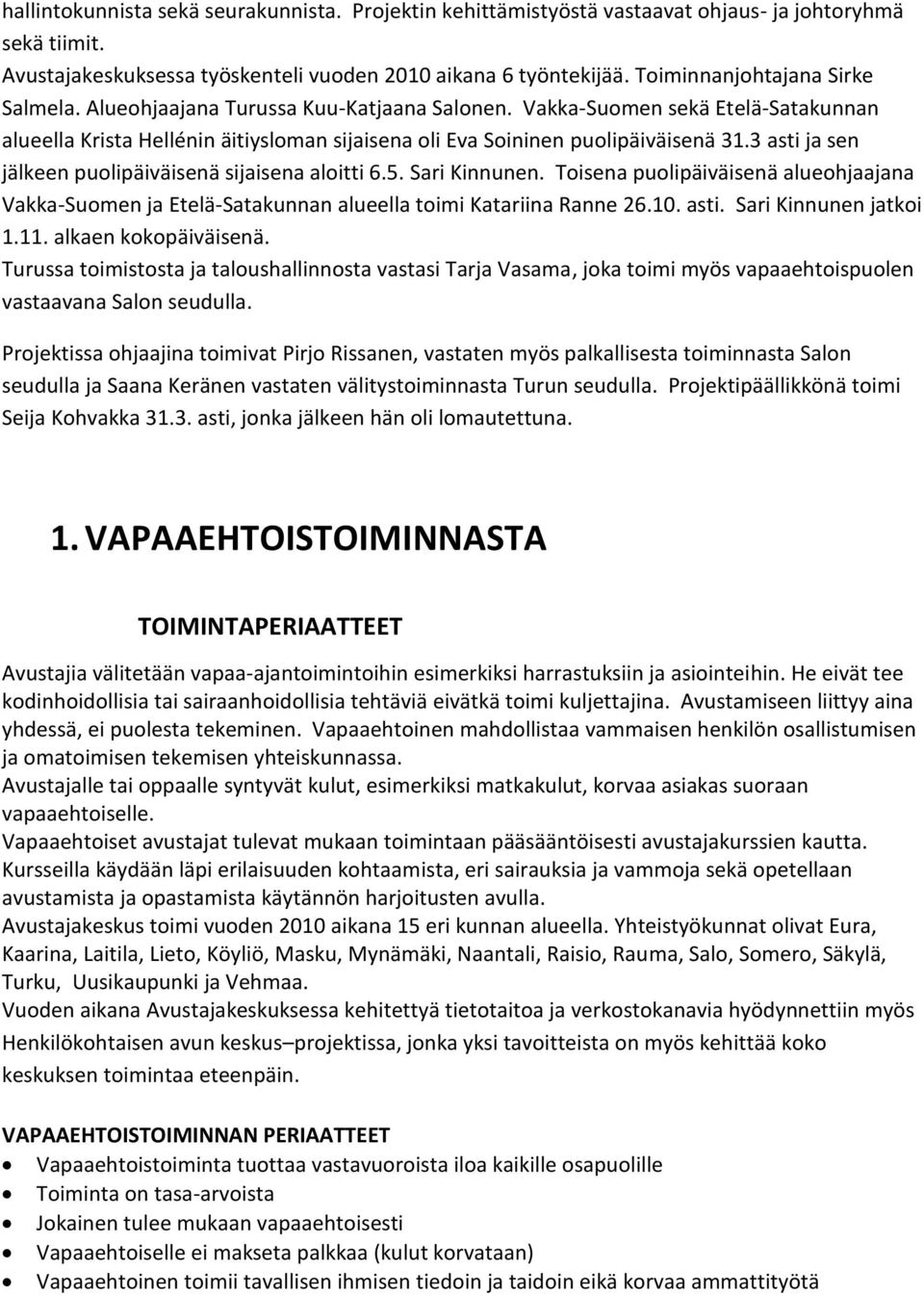 3 asti ja sen jälkeen puolipäiväisenä sijaisena aloitti 6.5. Sari Kinnunen. Toisena puolipäiväisenä alueohjaajana Vakka-Suomen ja Etelä-Satakunnan alueella toimi Katariina Ranne 26.10. asti. Sari Kinnunen jatkoi 1.