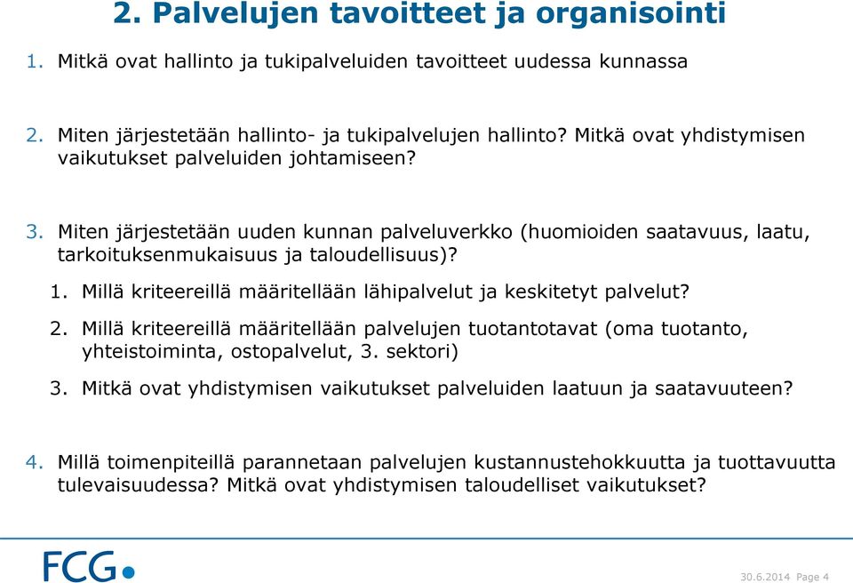 Millä kriteereillä määritellään lähipalvelut ja keskitetyt palvelut? 2. Millä kriteereillä määritellään palvelujen tuotantotavat (oma tuotanto, yhteistoiminta, ostopalvelut, 3. sektori) 3.