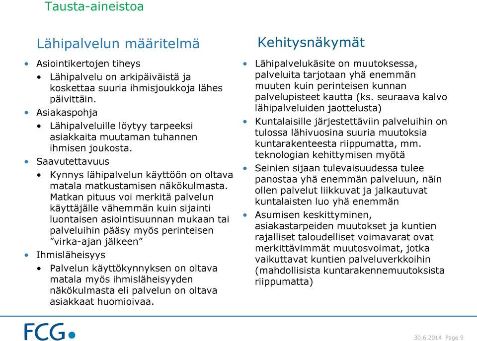 Matkan pituus voi merkitä palvelun käyttäjälle vähemmän kuin sijainti luontaisen asiointisuunnan mukaan tai palveluihin pääsy myös perinteisen virka-ajan jälkeen Ihmisläheisyys Palvelun