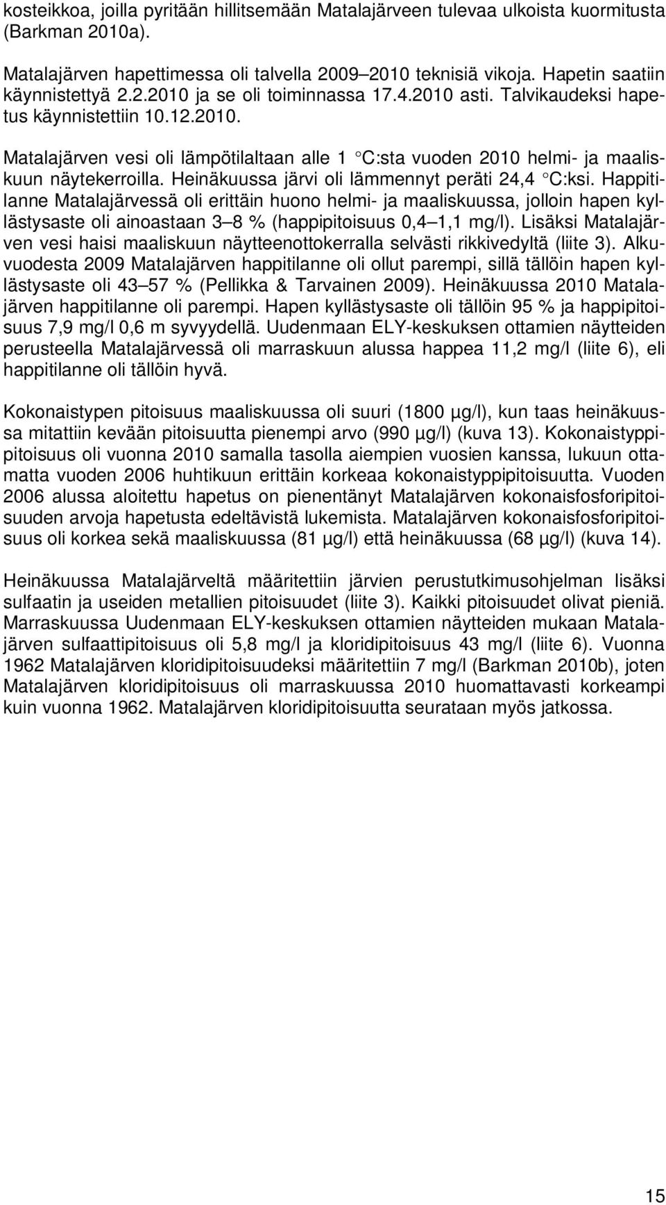 Heinäkuussa järvi oli lämmennyt peräti 24,4 C:ksi. Happitilanne Matalajärvessä oli erittäin huono helmi- ja maaliskuussa, jolloin hapen kyllästysaste oli ainoastaan 3 8 % (happipitoisuus,4 1,1 mg/l).