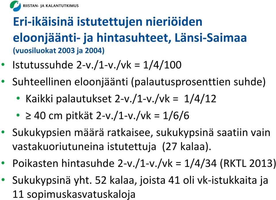 /1-v./vk = 1/6/6 Sukukypsien määrä ratkaisee, sukukypsinä saatiin vain vastakuoriutuneina istutettuja (27 kalaa).