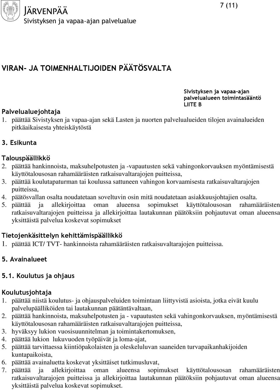 päättää hankinnoista, maksuhelpotusten ja -vapautusten sekä vahingonkorvauksen myöntämisestä käyttötalousosan rahamääräisten ratkaisuvaltarajojen puitteissa, 3.