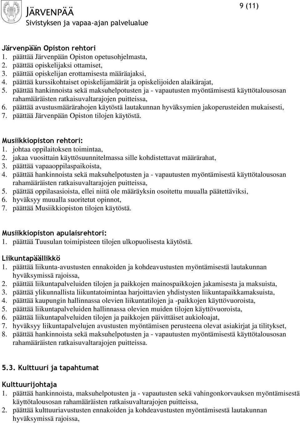 päättää hankinnoista sekä maksuhelpotusten ja - vapautusten myöntämisestä käyttötalousosan rahamääräisten ratkaisuvaltarajojen puitteissa, 6.