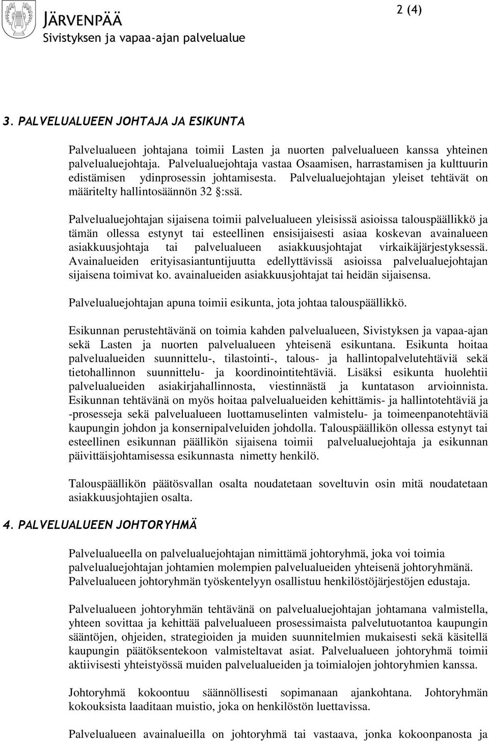 Palvelualuejohtajan sijaisena toimii palvelualueen yleisissä asioissa talouspäällikkö ja tämän ollessa estynyt tai esteellinen ensisijaisesti asiaa koskevan avainalueen asiakkuusjohtaja tai