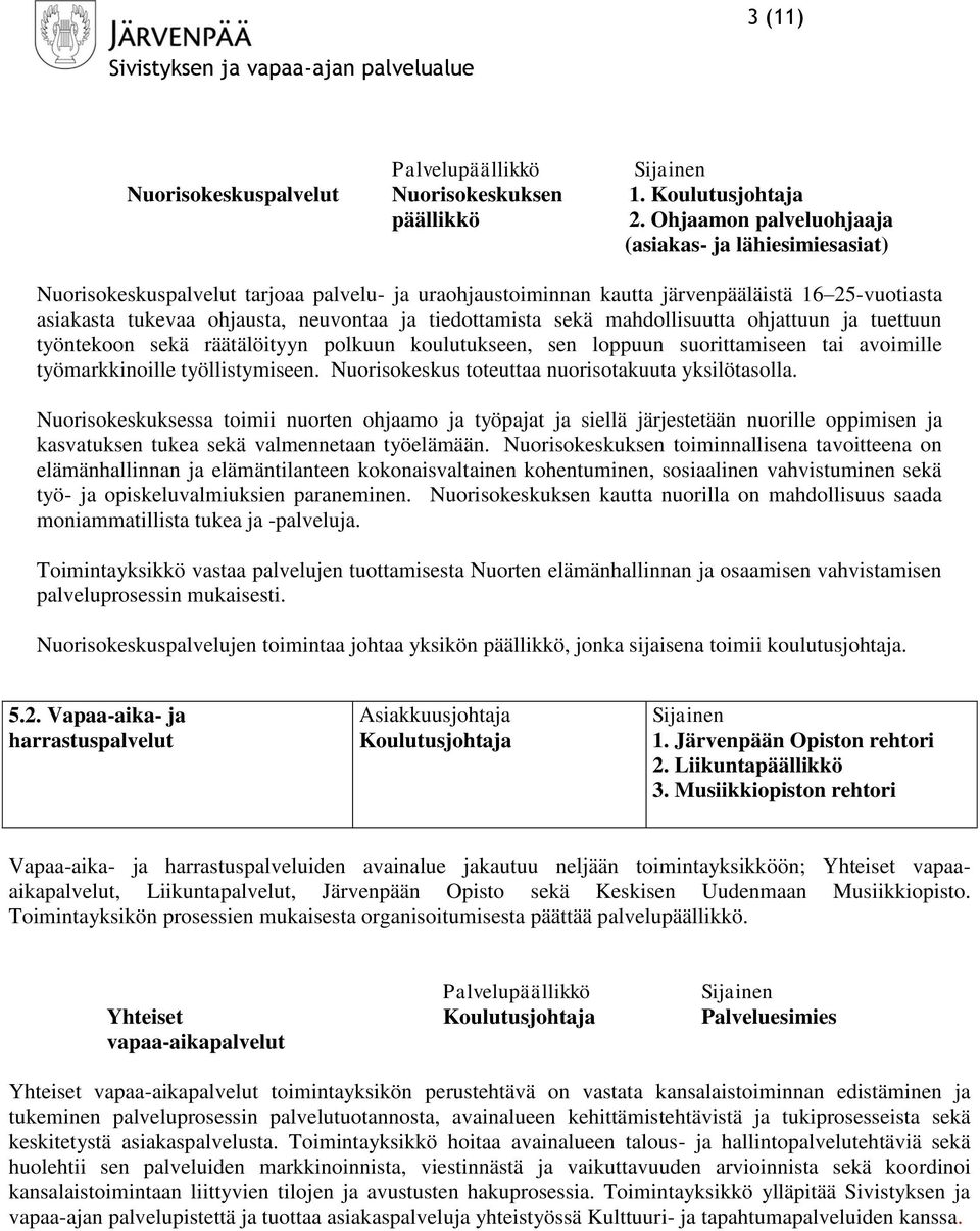 tiedottamista sekä mahdollisuutta ohjattuun ja tuettuun työntekoon sekä räätälöityyn polkuun koulutukseen, sen loppuun suorittamiseen tai avoimille työmarkkinoille työllistymiseen.