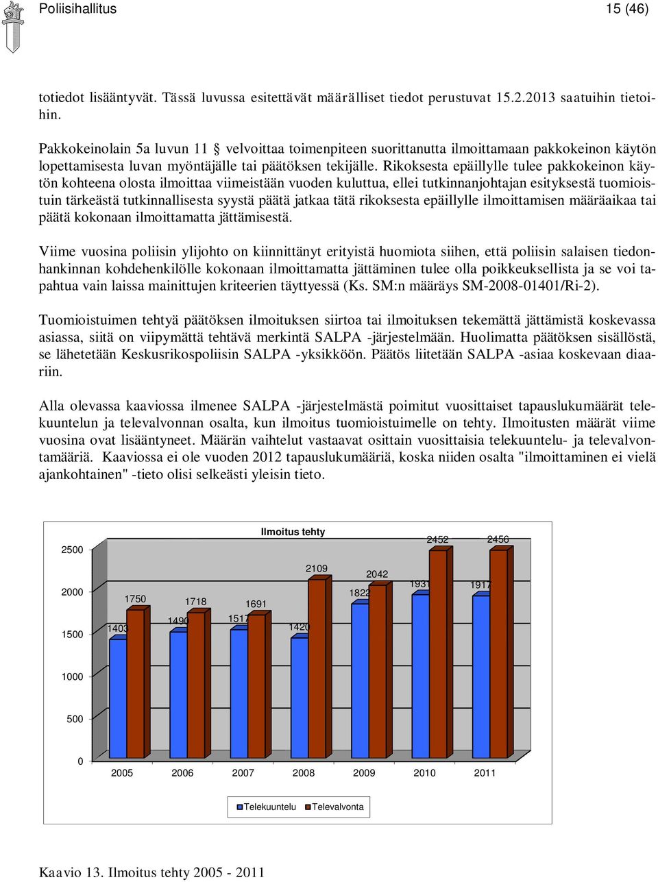 Rikoksesta epäillylle tulee pakkokeinon käytön kohteena olosta ilmoittaa viimeistään vuoden kuluttua, ellei tutkinnanjohtajan esityksestä tuomioistuin tärkeästä tutkinnallisesta syystä päätä jatkaa