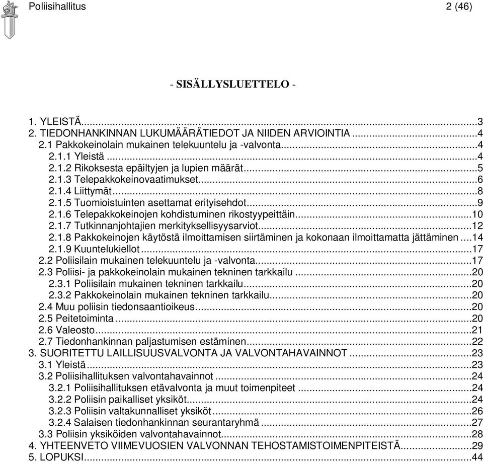 ..12 2.1.8 Pakkokeinojen käytöstä ilmoittamisen siirtäminen ja kokonaan ilmoittamatta jättäminen...14 2.1.9 Kuuntelukiellot...17 2.2 Poliisilain mukainen telekuuntelu ja -valvonta...17 2.3 Poliisi- ja pakkokeinolain mukainen tekninen tarkkailu.