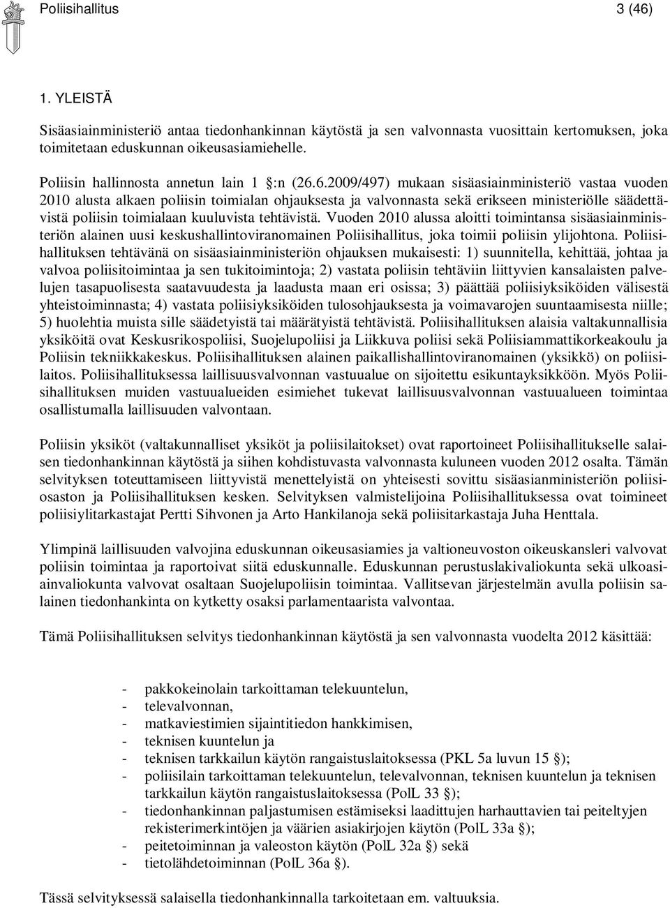 6.2009/497) mukaan sisäasiainministeriö vastaa vuoden 2010 alusta alkaen poliisin toimialan ohjauksesta ja valvonnasta sekä erikseen ministeriölle säädettävistä poliisin toimialaan kuuluvista