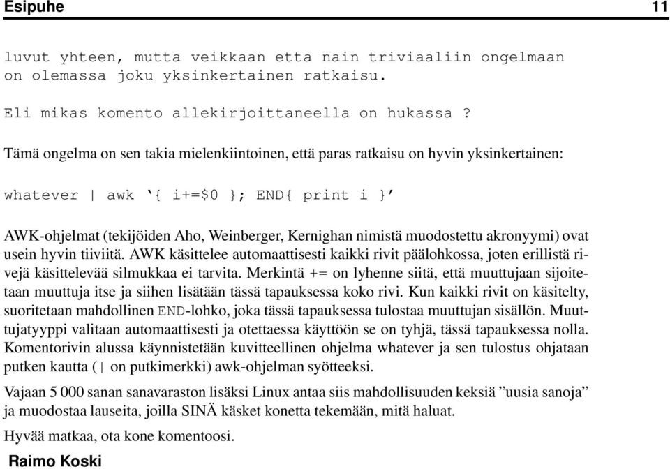 akronyymi) ovat usein hyvin tiiviitä. AWK käsittelee automaattisesti kaikki rivit päälohkossa, joten erillistä rivejä käsittelevää silmukkaa ei tarvita.