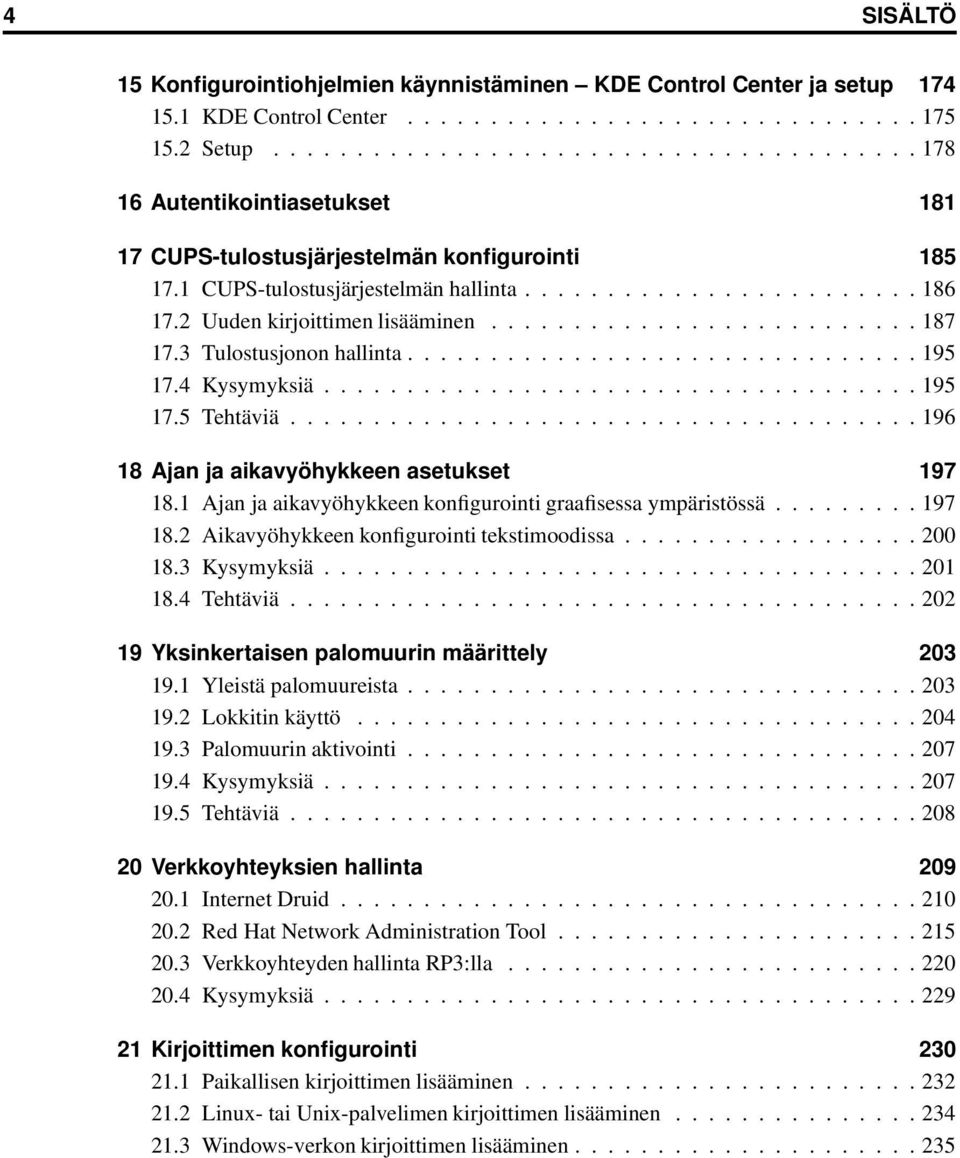 2 Uuden kirjoittimen lisääminen.......................... 187 17.3 Tulostusjonon hallinta............................... 195 17.4 Kysymyksiä.................................... 195 17.5 Tehtäviä.