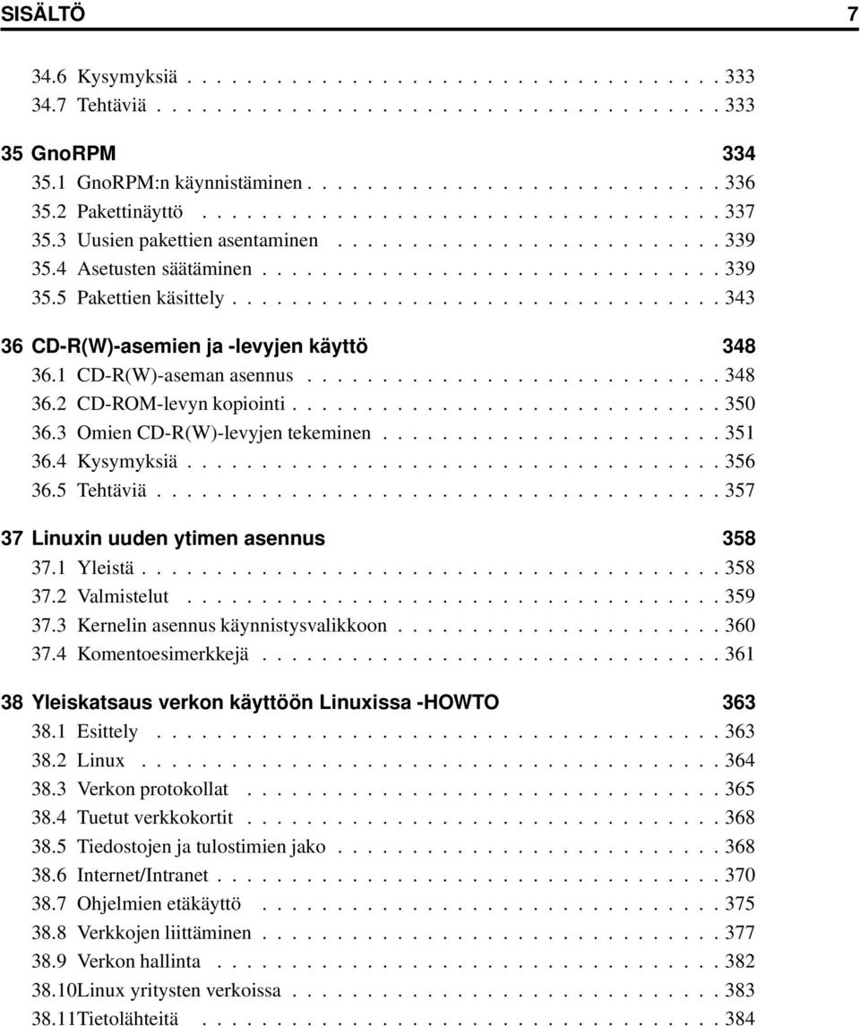 ................................ 343 36 CD-R(W)-asemien ja -levyjen käyttö 348 36.1 CD-R(W)-aseman asennus............................ 348 36.2 CD-ROM-levyn kopiointi............................. 350 36.