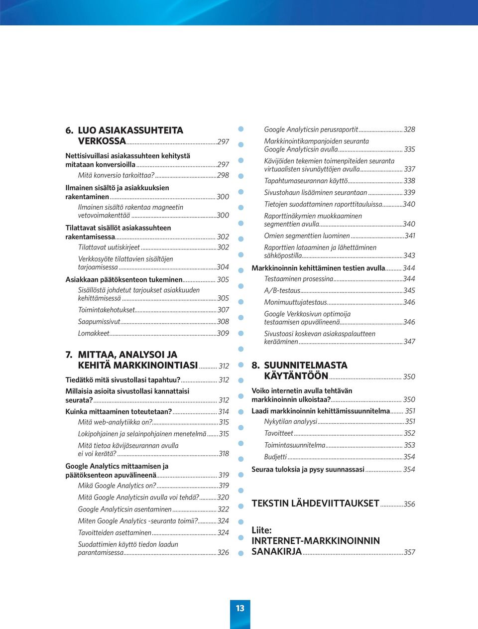 ..304 Asiakkaan päätöksenteon tukeminen... 305 Sisällöstä johdetut tarjoukset asiakkuuden kehittämisessä...305 Toimintakehotukset...307 Saapumissivut...308 Lomakkeet...309 7.