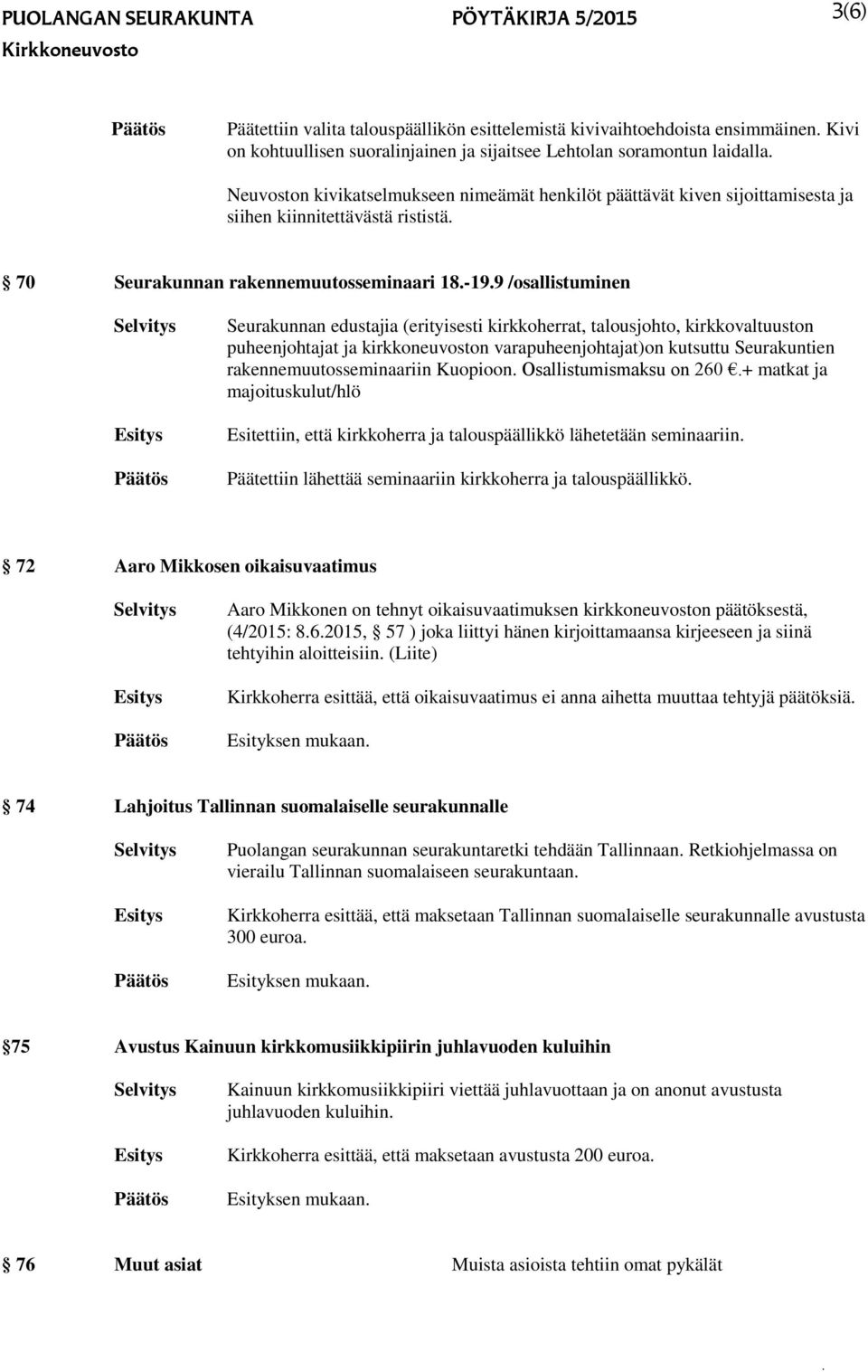 9 /osallistuminen Seurakunnan edustajia (erityisesti kirkkoherrat, talousjohto, kirkkovaltuuston puheenjohtajat ja kirkkoneuvoston varapuheenjohtajat)on kutsuttu Seurakuntien rakennemuutosseminaariin