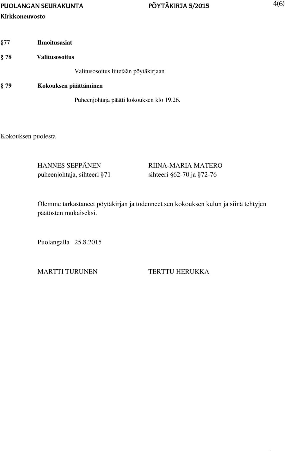 Kokouksen puolesta HANNES SEPPÄNEN RIINA-MARIA MATERO puheenjohtaja, sihteeri 71 sihteeri 62-70 ja