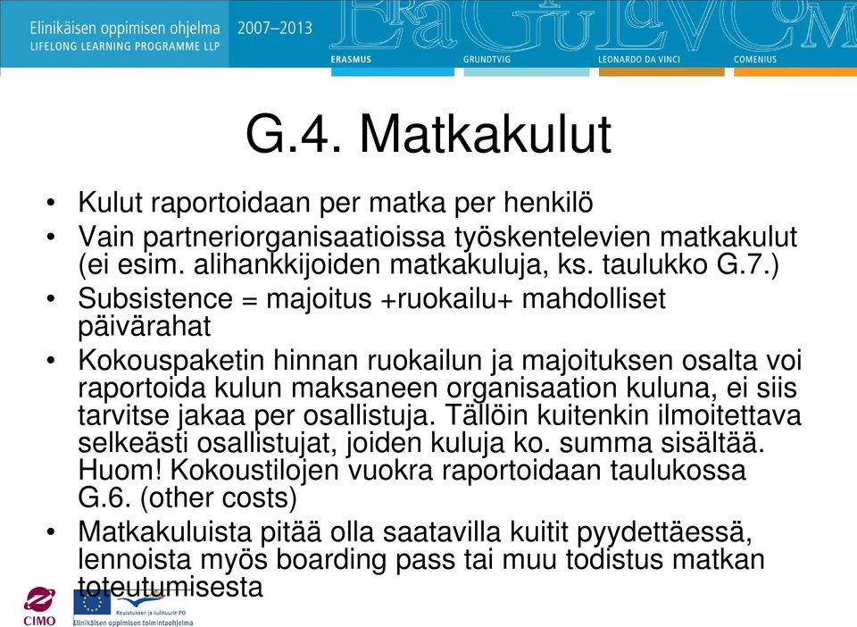 ) Subsistence = majoitus +ruokailu+ mahdolliset päivärahat Kokouspaketin hinnan ruokailun ja majoituksen osalta voi raportoida kulun maksaneen organisaation kuluna,