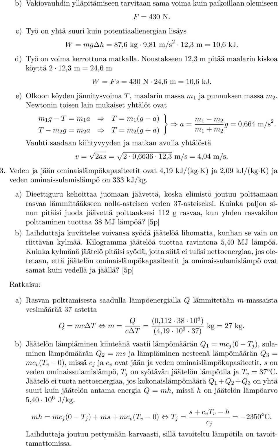 e) Olkoon köyden jännitysvoima T, maalarin massa m 1 ja punnuksen massa m 2. Newtonin toisen lain mukaiset yhtälöt ovat } m 1 g T = m 1 a T = m 1 (g a) a = m 1 m 2 g = 0,664 m/s 2.