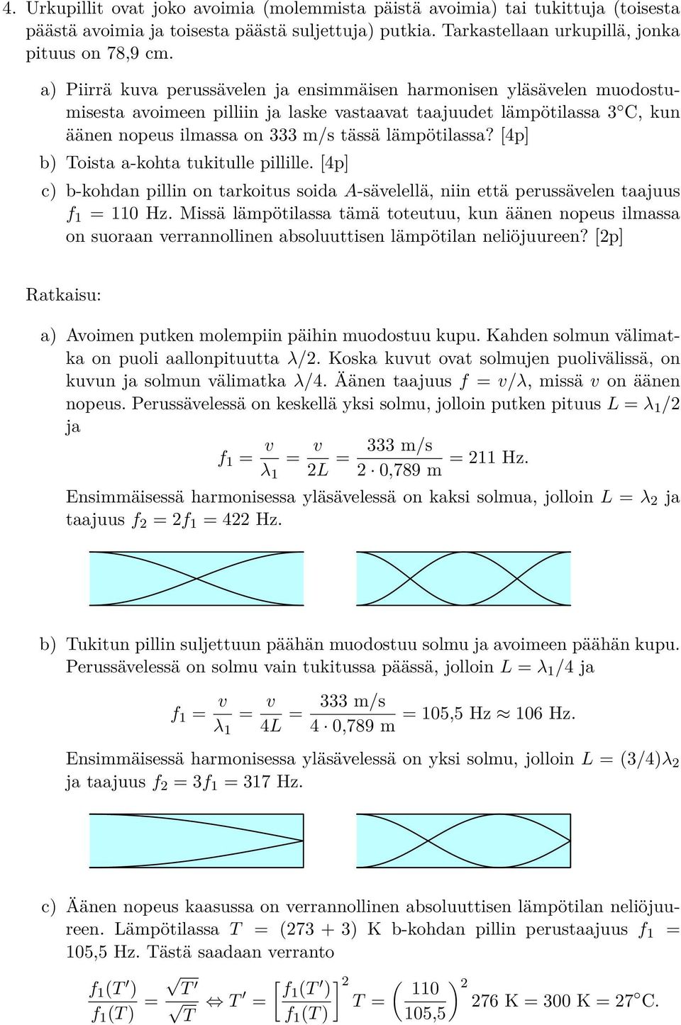 [4p] b) Toista a-kohta tukitulle pillille. [4p] c) b-kohdan pillin on tarkoitus soida A-sävelellä, niin että perussävelen taajuus f 1 = 110 Hz.