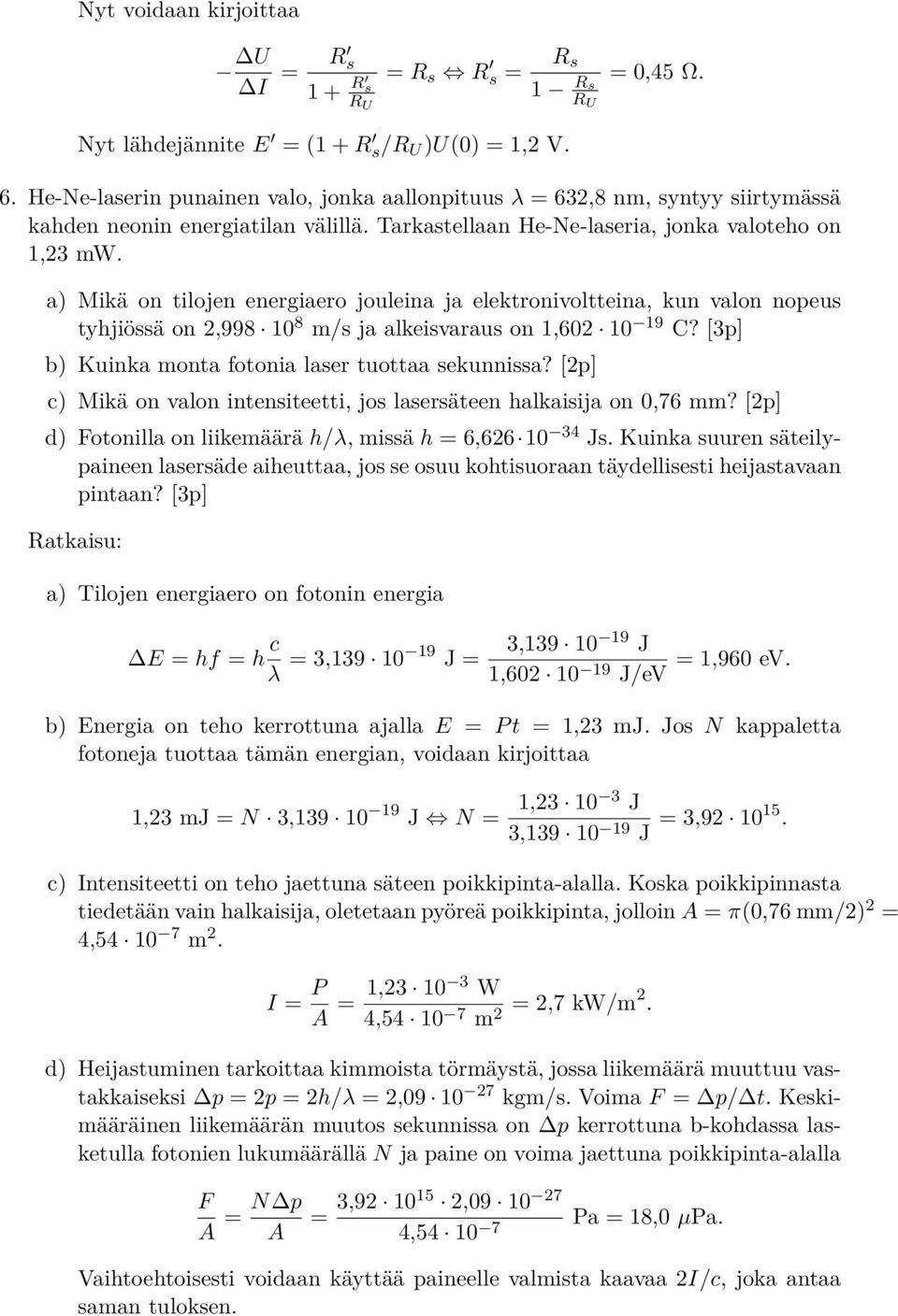 a) Mikä on tilojen energiaero jouleina ja elektronivoltteina, kun valon nopeus tyhjiössä on 2,998 10 8 m/s ja alkeisvaraus on 1,602 10 19 C? [3p] b) Kuinka monta fotonia laser tuottaa sekunnissa?