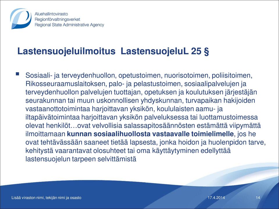 koululaisten aamu- ja iltapäivätoimintaa harjoittavan yksikön palveluksessa tai luottamustoimessa olevat henkilöt ovat velvollisia salassapitosäännösten estämättä viipymättä ilmoittamaan kunnan