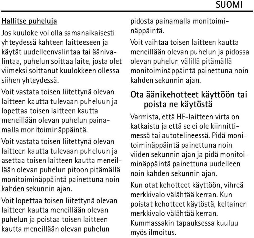 Voit vastata toisen liitettynä olevan laitteen kautta tulevaan puheluun ja asettaa toisen laitteen kautta meneillään olevan puhelun pitoon pitämällä monitoiminäppäintä painettuna noin kahden sekunnin