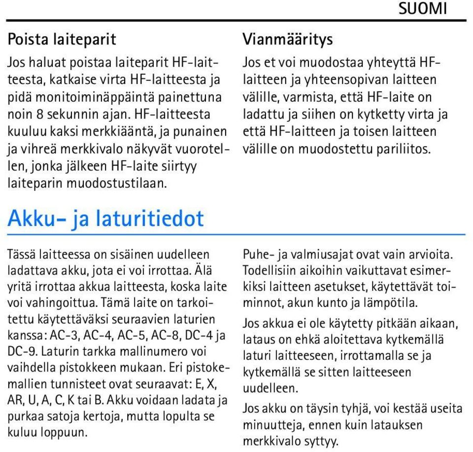 Akku- ja laturitiedot Tässä laitteessa on sisäinen uudelleen ladattava akku, jota ei voi irrottaa. Älä yritä irrottaa akkua laitteesta, koska laite voi vahingoittua.