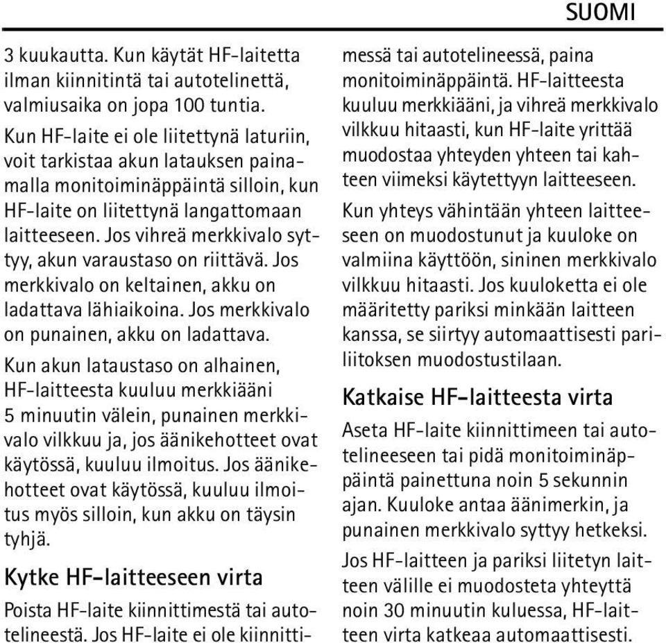 Jos vihreä merkkivalo syttyy, akun varaustaso on riittävä. Jos merkkivalo on keltainen, akku on ladattava lähiaikoina. Jos merkkivalo on punainen, akku on ladattava.