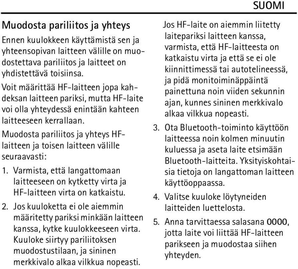 Muodosta pariliitos ja yhteys HFlaitteen ja toisen laitteen välille seuraavasti: 1. Varmista, että langattomaan laitteeseen on kytketty virta ja HF-laitteen virta on katkaistu. 2.