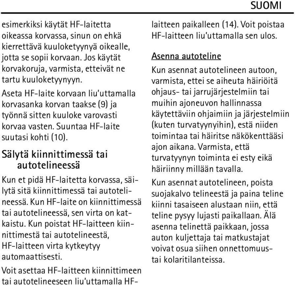 Sälytä kiinnittimessä tai autotelineessä Kun et pidä HF-laitetta korvassa, säilytä sitä kiinnittimessä tai autotelineessä. Kun HF-laite on kiinnittimessä tai autotelineessä, sen virta on katkaistu.