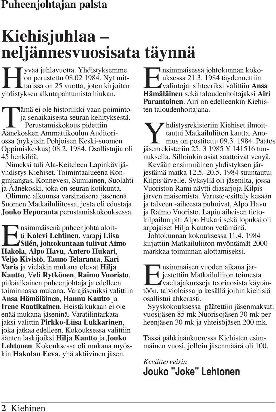 Perustamiskokous pidettiin Äänekosken Ammattikoulun Auditoriossa (nykyisin Pohjoisen Keski-suomen Oppimiskeskus) 08.2. 1984. Osallistujia oli 45 henkilöä.