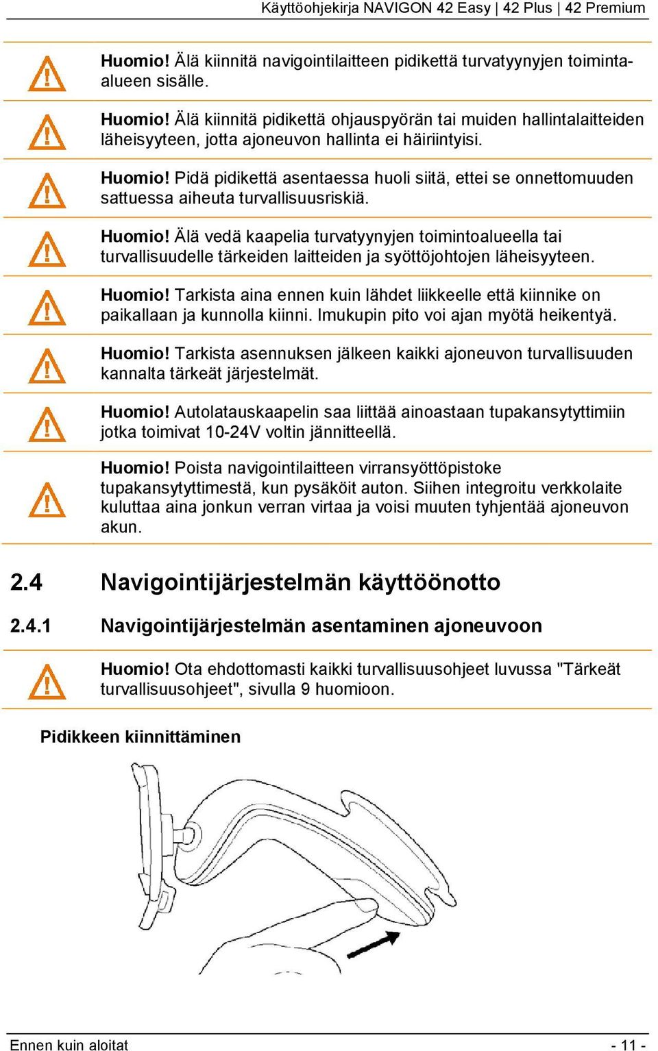 Pidä pidikettä asentaessa huoli siitä, ettei se onnettomuuden sattuessa aiheuta turvallisuusriskiä. Huomio!