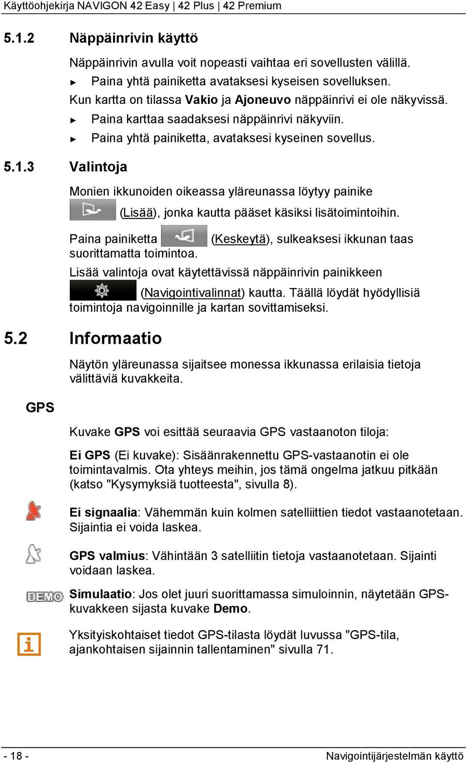 Monien ikkunoiden oikeassa yläreunassa löytyy painike (Lisää), jonka kautta pääset käsiksi lisätoimintoihin. Paina painiketta suorittamatta toimintoa.