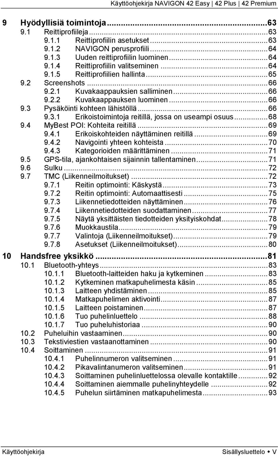 .. 68 9.4 MyBest POI: Kohteita reitillä... 69 9.4.1 Erikoiskohteiden näyttäminen reitillä... 69 9.4.2 Navigointi yhteen kohteista... 70 9.4.3 Kategorioiden määrittäminen... 71 9.