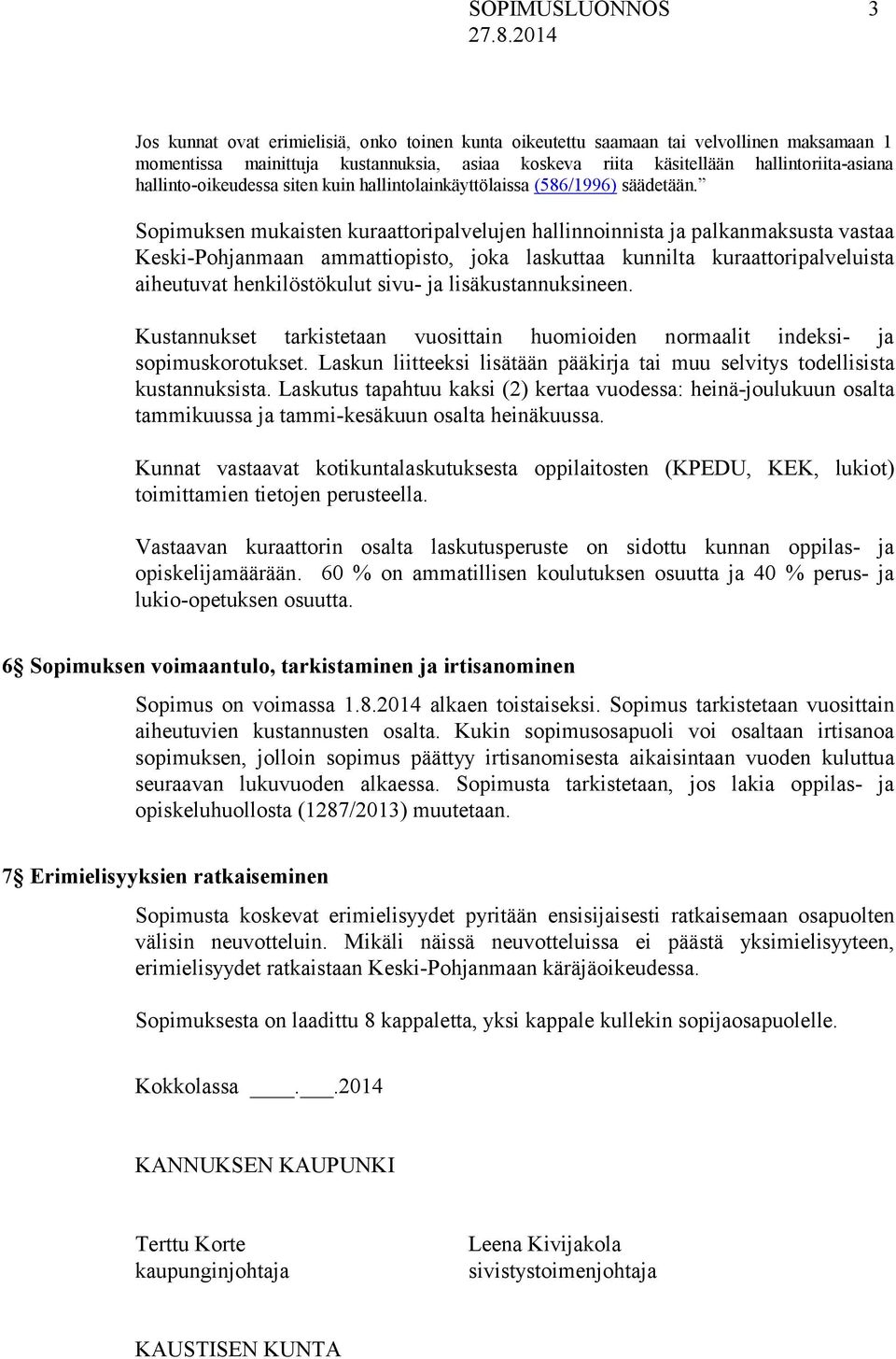 Sopimuksen mukaisten kuraattoripalvelujen hallinnoinnista ja palkanmaksusta vastaa Keski-Pohjanmaan ammattiopisto, joka laskuttaa kunnilta kuraattoripalveluista aiheutuvat henkilöstökulut sivu- ja