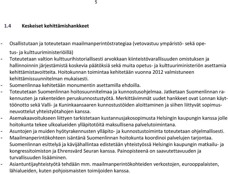 Hoitokunnan toimintaa kehitetään vuonna 2012 valmistuneen kehittämissuunnitelman mukaisesti. - Suomenlinnaa kehitetään monumentin asettamilla ehdoilla.