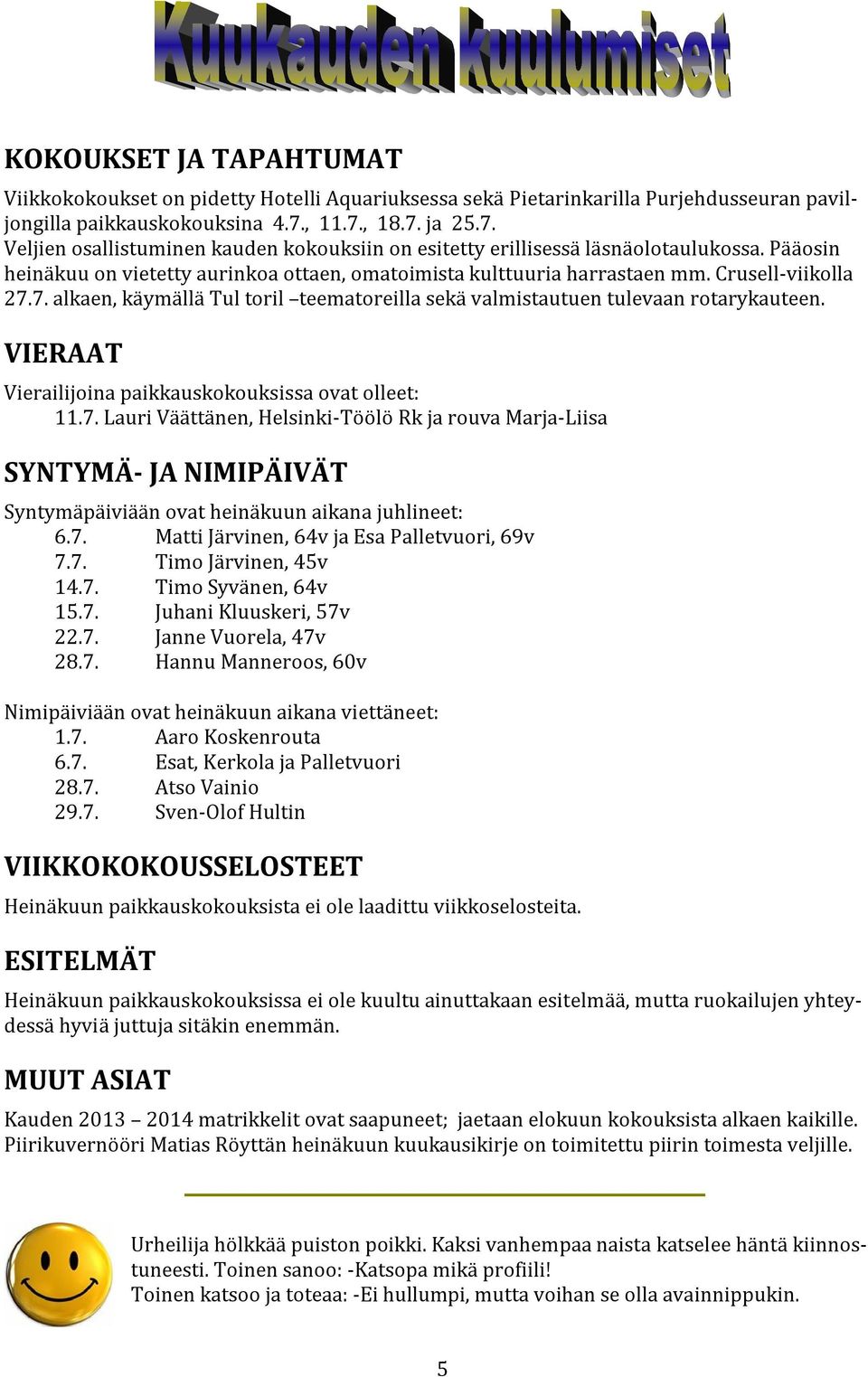 Crusell-viikolla 27.7. alkaen, käymällä Tul toril teematoreilla sekä valmistautuen tulevaan rotarykauteen. VIERAAT Vierailijoina paikkauskokouksissa ovat olleet: 11.7. Lauri Väättänen, Helsinki-Töölö Rk ja rouva Marja-Liisa SYNTYMÄ- JA NIMIPÄIVÄT Syntymäpäiviään ovat heinäkuun aikana juhlineet: 6.