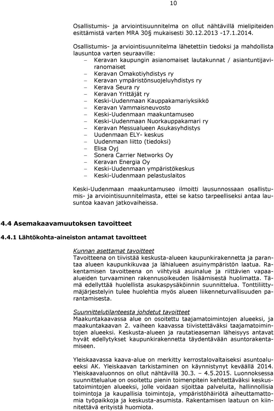 ry Keravan ympäristönsuojeluyhdistys ry Kerava Seura ry Keravan Yrittäjät ry Keski-Uudenmaan Kauppakamariyksikkö Keravan Vammaisneuvosto Keski-Uudenmaan maakuntamuseo Keski-Uudenmaan Nuorkauppakamari