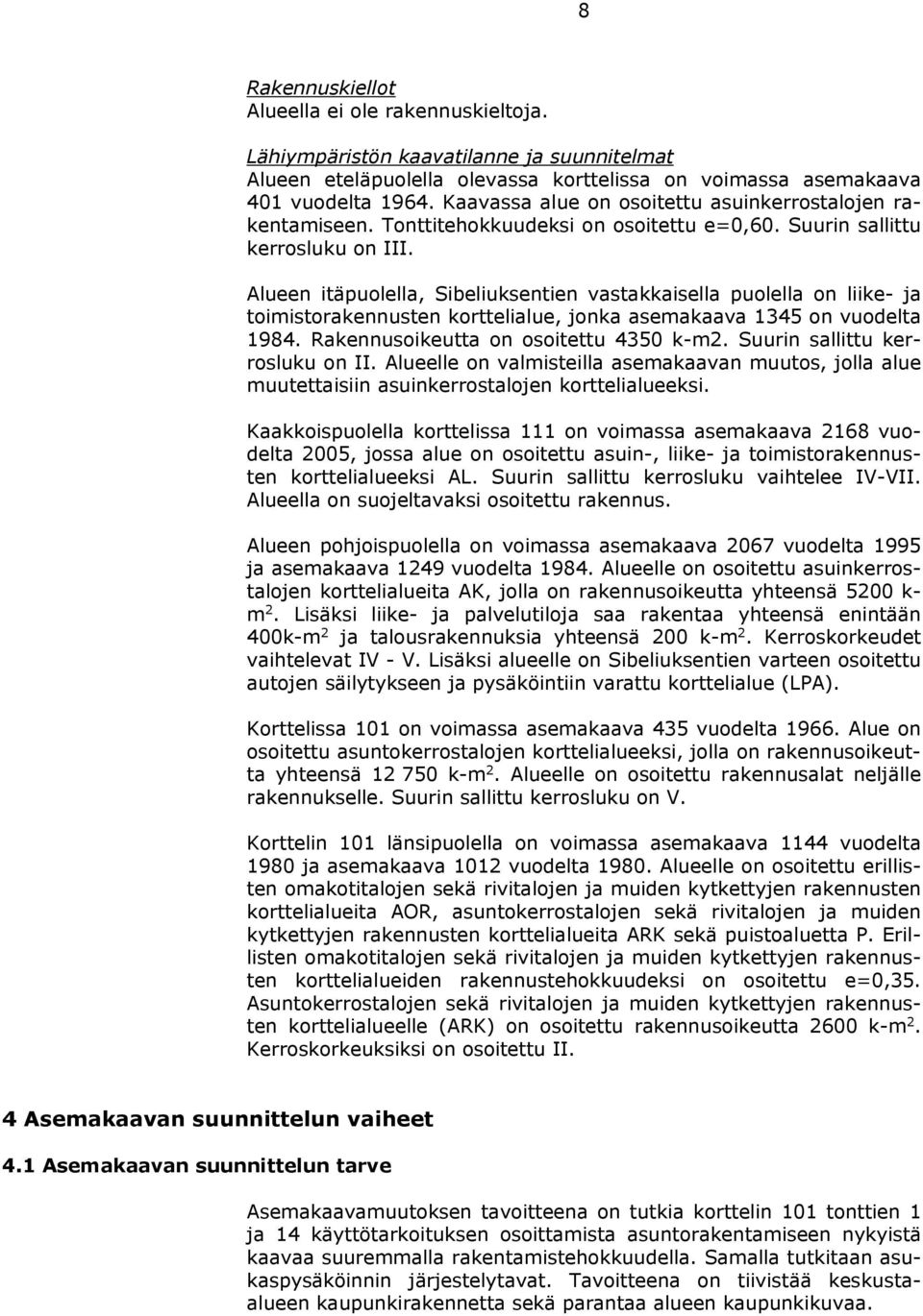 Alueen itäpuolella, Sibeliuksentien vastakkaisella puolella on liike- ja toimistorakennusten korttelialue, jonka asemakaava 1345 on vuodelta 1984. Rakennusoikeutta on osoitettu 4350 k-m2.