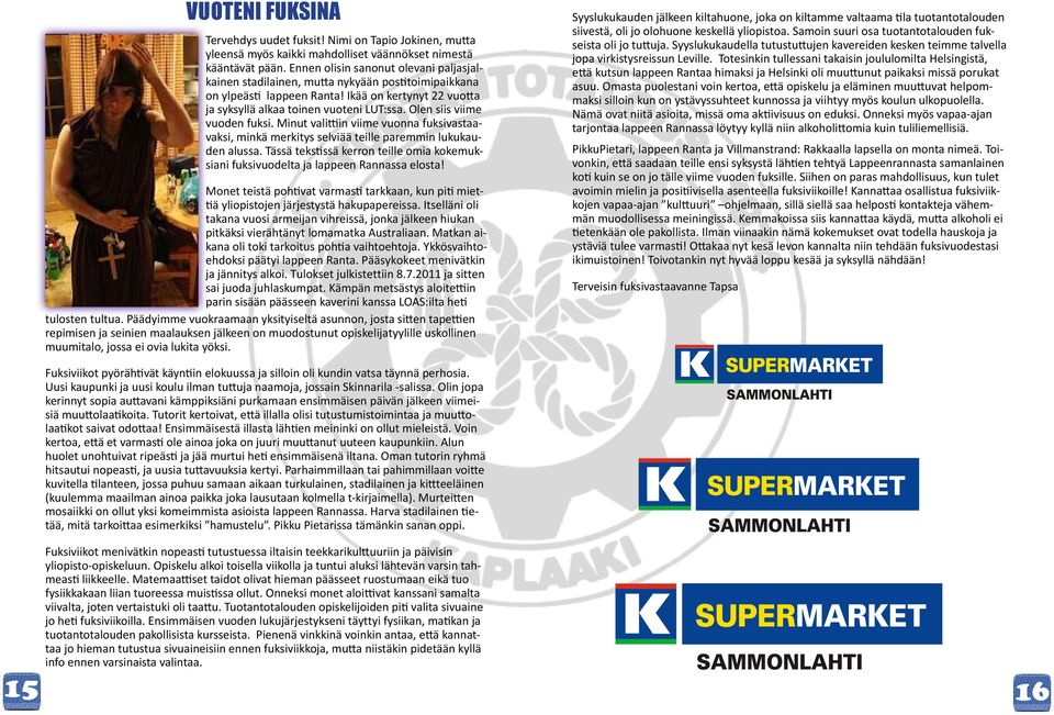 Olen siis viime vuoden fuksi. Minut valittiin viime vuonna fuksivastaavaksi, minkä merkitys selviää teille paremmin lukukauden alussa.
