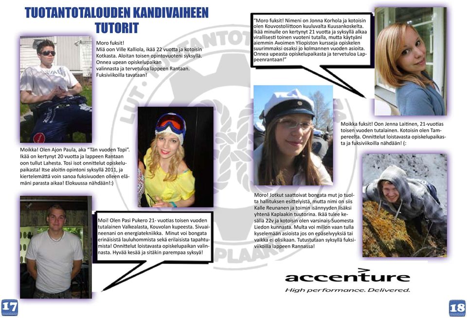 Ikää minulle on kertynyt 21 vuotta ja syksyllä alkaa virallisesti toinen vuoteni tutalla, mutta käytyäni aiemmin Avoimen Yliopiston kursseja opiskelen suurimmaksi osaksi jo kolmannen vuoden asioita.