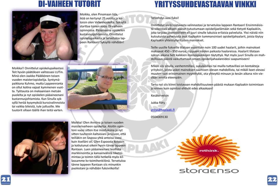 Kun Sinulla syksyllä herää kysymyksiä kurssivalinnoista tai vaikka bileistä, tule juttusille. Me tuutorit ollaan täällä ihan teitä varten.