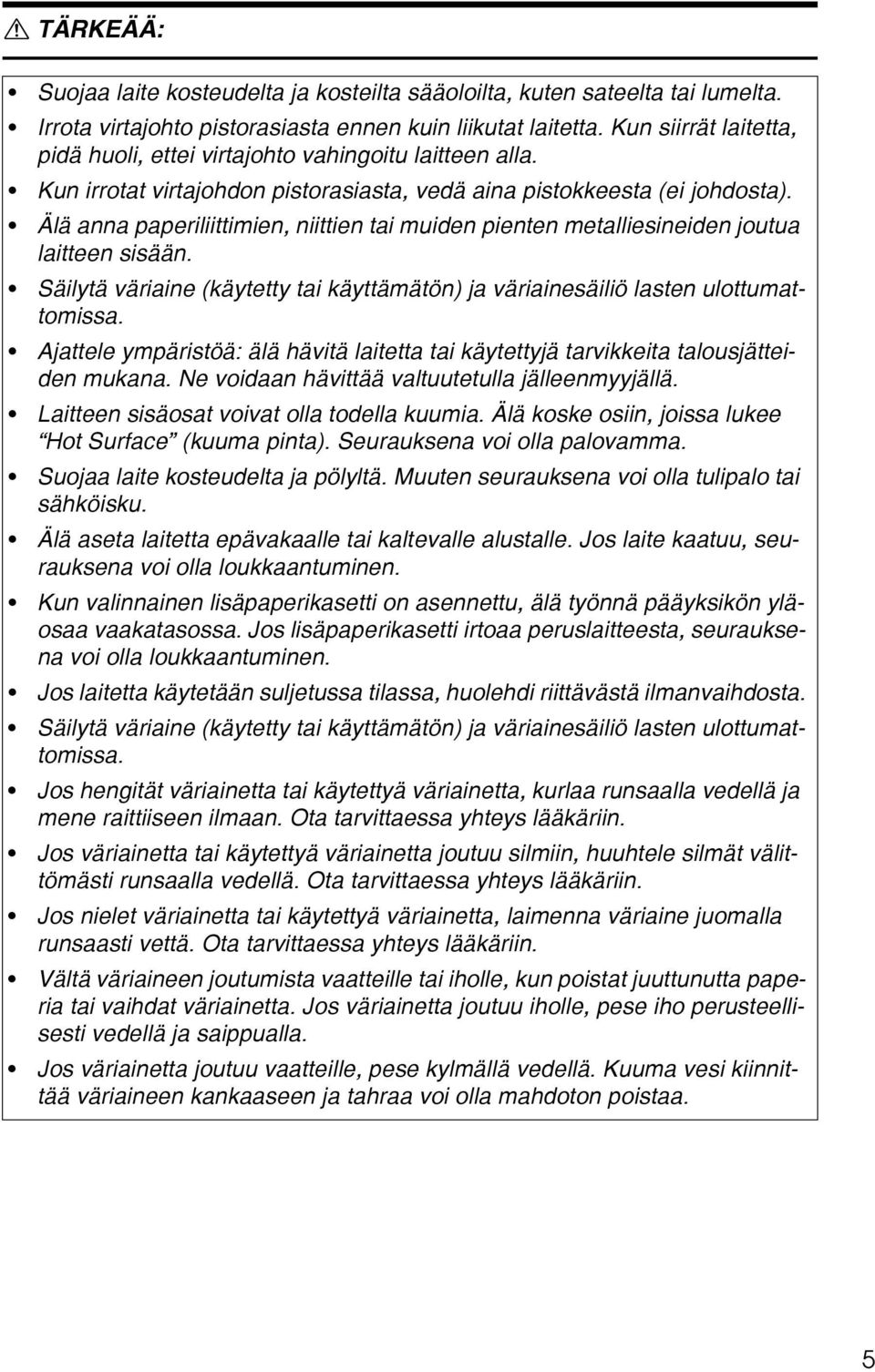 Älä anna paperiliittimien, niittien tai muiden pienten metalliesineiden joutua laitteen sisään. Säilytä väriaine (käytetty tai käyttämätön) ja väriainesäiliö lasten ulottumattomissa.