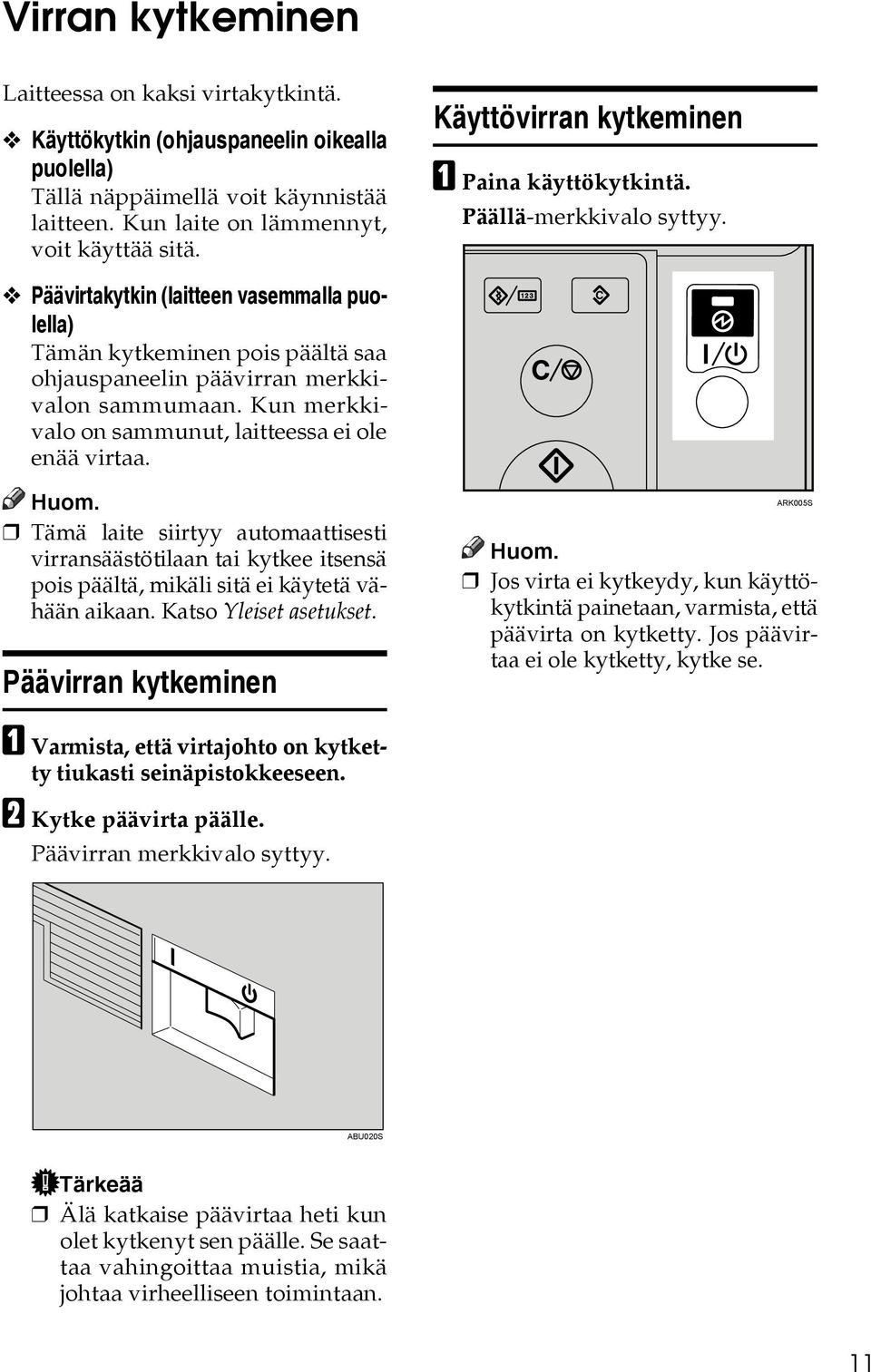 Kun merkkivalo on sammunut, laitteessa ei ole enää virtaa. Tämä laite siirtyy automaattisesti virransäästötilaan tai kytkee itsensä pois päältä, mikäli sitä ei käytetä vähään aikaan.