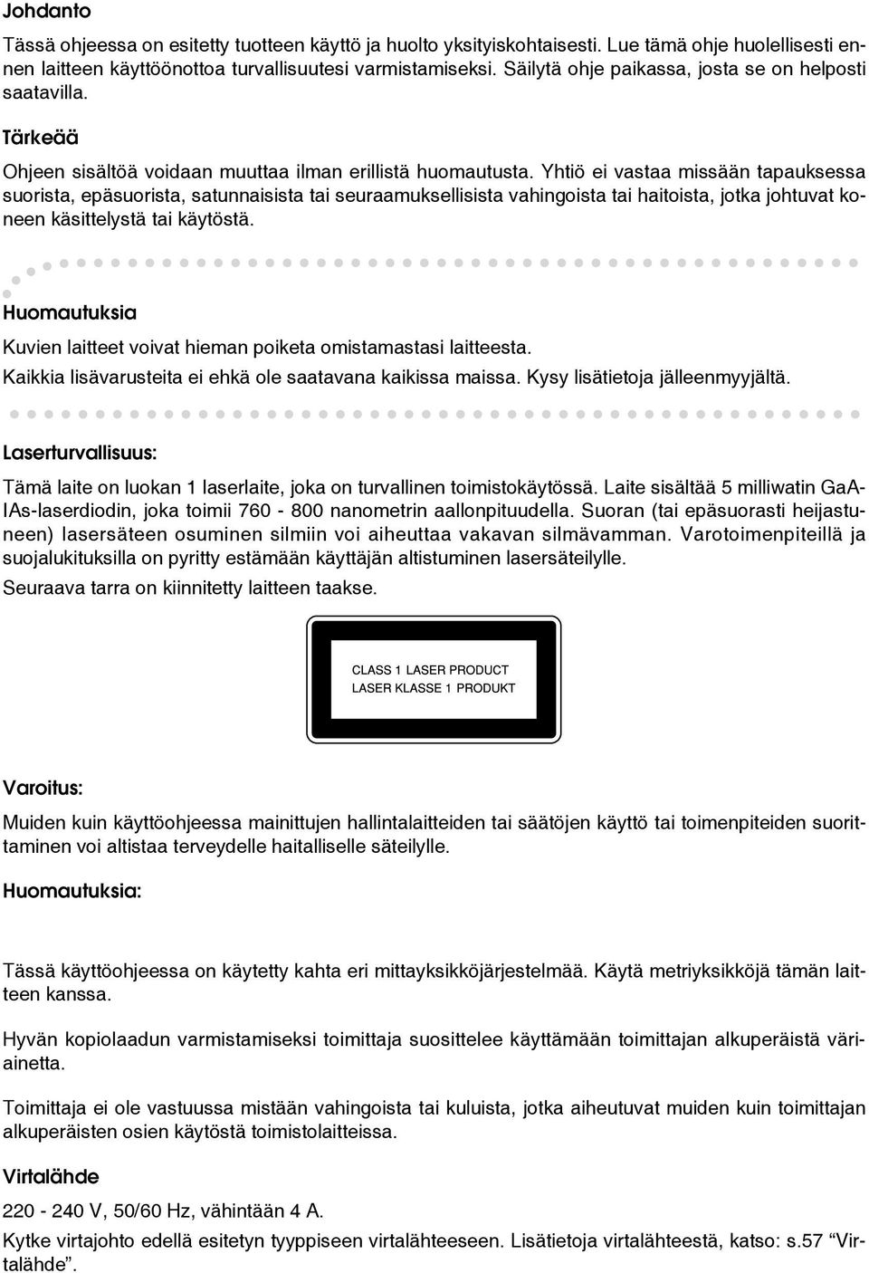 Yhtiö ei vastaa missään tapauksessa suorista, epäsuorista, satunnaisista tai seuraamuksellisista vahingoista tai haitoista, jotka johtuvat koneen käsittelystä tai käytöstä.