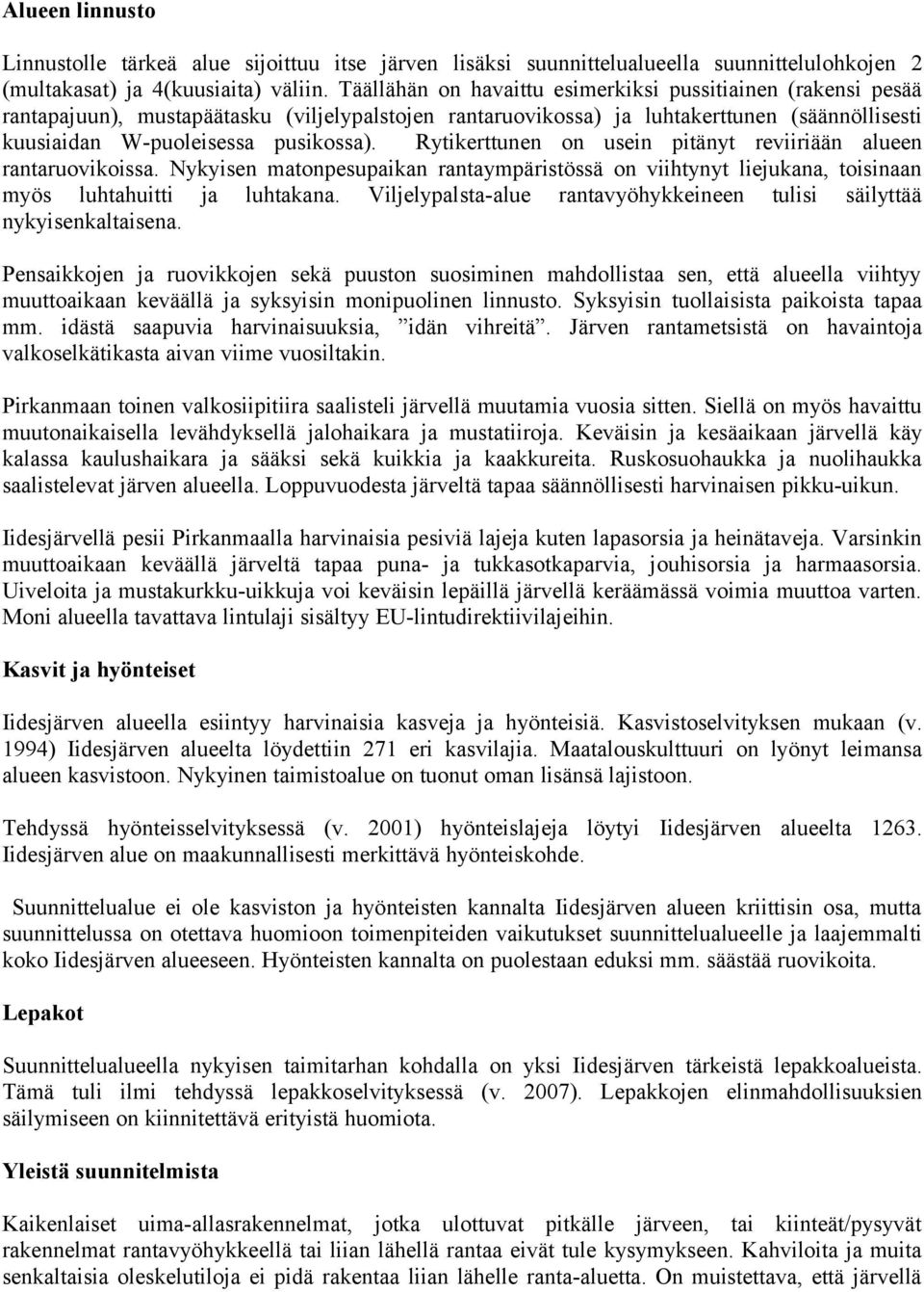 Rytikerttunen on usein pitänyt reviiriään alueen rantaruovikoissa. Nykyisen matonpesupaikan rantaympäristössä on viihtynyt liejukana, toisinaan myös luhtahuitti ja luhtakana.