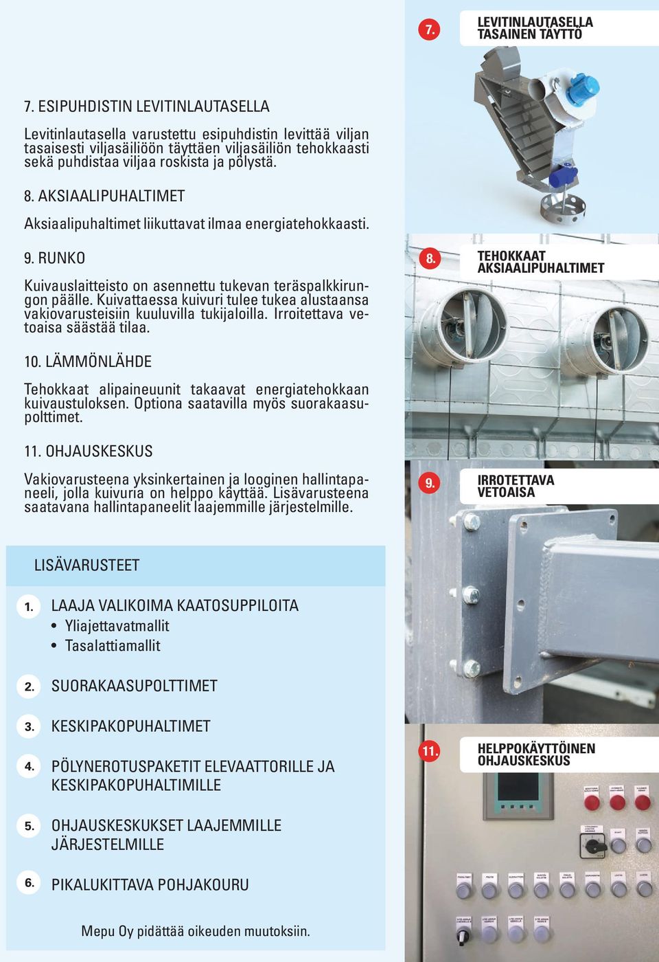 AKSIAALIPUHALTIMET Aksiaalipuhaltimet liikuttavat ilmaa energiatehokkaasti. 9. RUNKO Kuivauslaitteisto on asennettu tukevan teräspalkkirungon päälle.