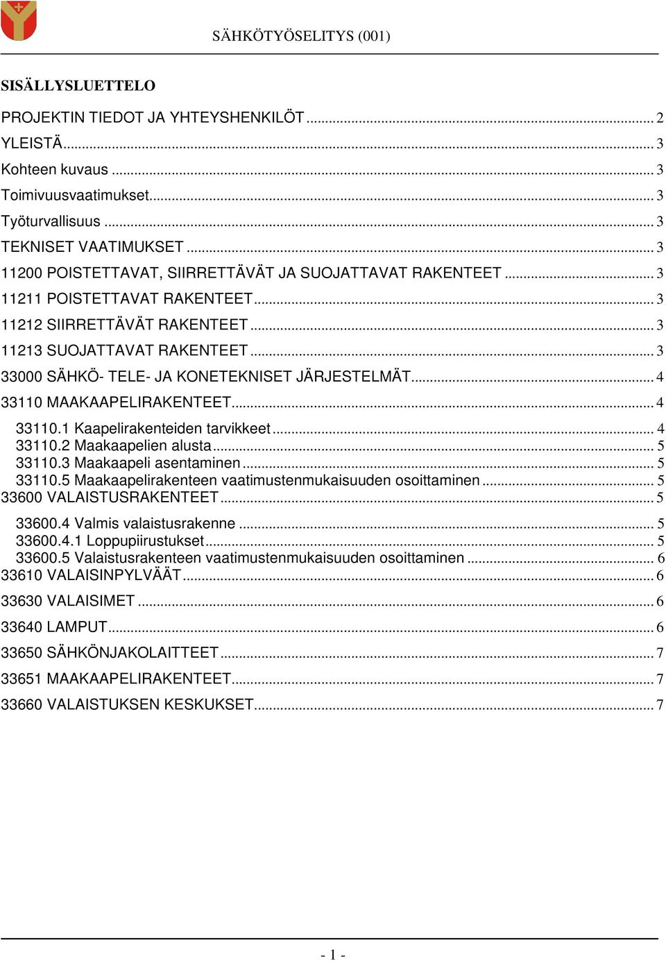 .. 3 33000 SÄHKÖ- TELE- JA KONETEKNISET JÄRJESTELMÄT... 4 33110 MAAKAAPELIRAKENTEET... 4 33110.1 Kaapelirakenteiden tarvikkeet... 4 33110.2 Maakaapelien alusta... 33110.3 Maakaapeli asentaminen.