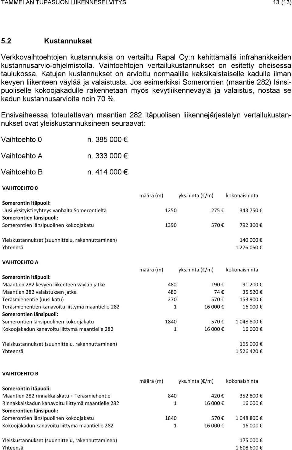 Jos esimerkiksi Somerontien (maantie 282) länsipuoliselle kokoojakadulle rakennetaan myös kevytliikenneväylä ja valaistus, nostaa se kadun kustannusarvioita noin 70 %.