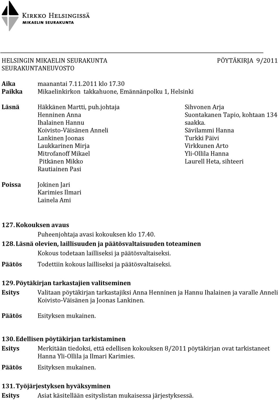 Arja Suontakanen Tapio, kohtaan 134 saakka. Sävilammi Hanna Turkki Päivi Virkkunen Arto Yli-Ollila Hanna Laurell Heta, sihteeri 127. Kokouksen avaus Puheenjohtaja avasi kokouksen klo 17.40. 128.