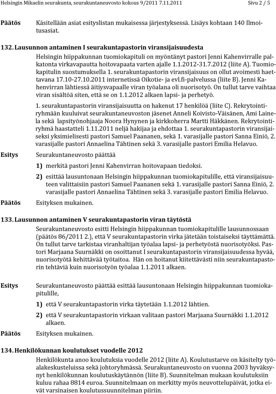 1.2012-31.7.2012 (liite A). Tuomiokapitulin suostumuksella 1. seurakuntapastorin viransijaisuus on ollut avoimesti haettavana 17.10-27.10.2011 internetissä Oikotie- ja evl.fi-palvelussa (liite B).